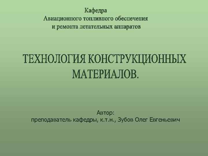 Автор: преподаватель кафедры, к. т. н. , Зубов Олег Евгеньевич 