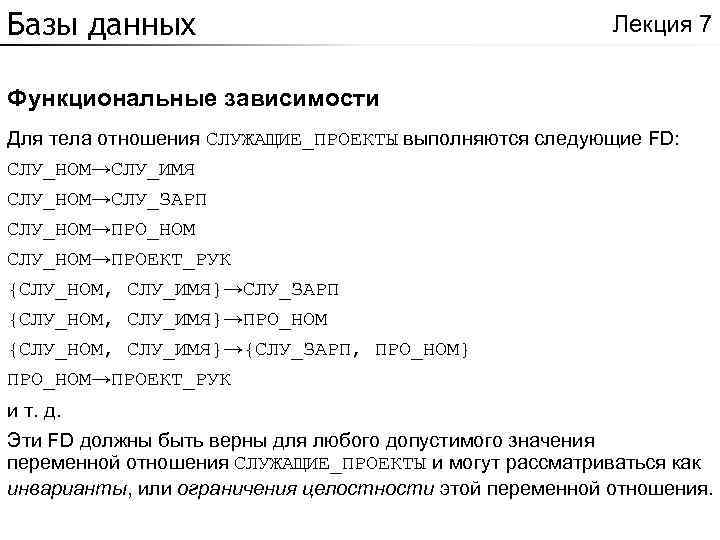 Базы данных Лекция 7 Функциональные зависимости Для тела отношения СЛУЖАЩИЕ_ПРОЕКТЫ выполняются следующие FD: СЛУ_НОМ→СЛУ_ИМЯ