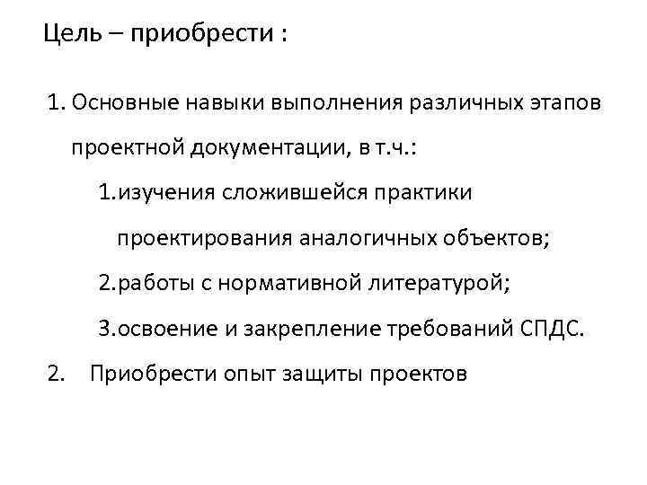 Цель – приобрести : 1. Основные навыки выполнения различных этапов проектной документации, в т.