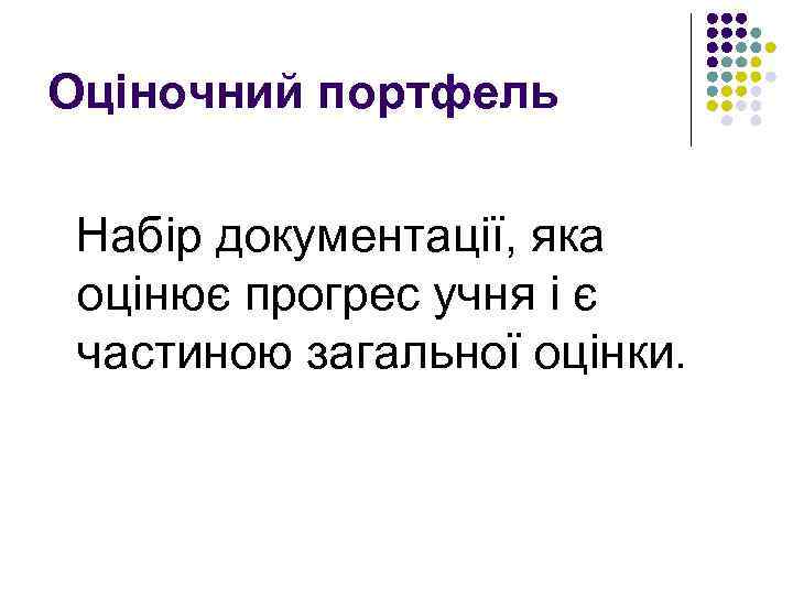 Оціночний портфель Набір документації, яка оцінює прогрес учня і є частиною загальної оцінки. 