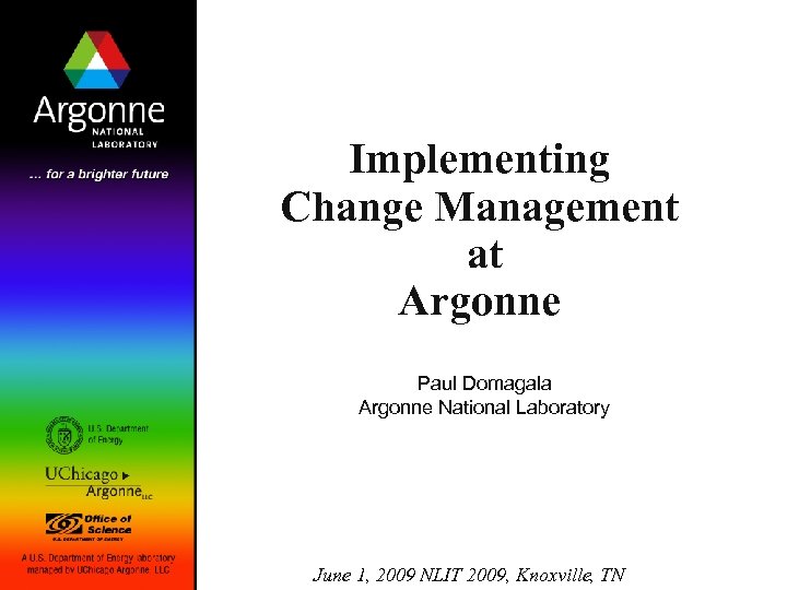 Implementing Change Management at Argonne Paul Domagala Argonne National Laboratory June 1, 2009 NLIT
