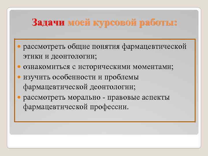 Задачи моей курсовой работы: рассмотреть общие понятия фармацевтической этики и деонтологии; ознакомиться с историческими