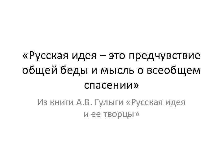  «Русская идея – это предчувствие общей беды и мысль о всеобщем спасении» Из