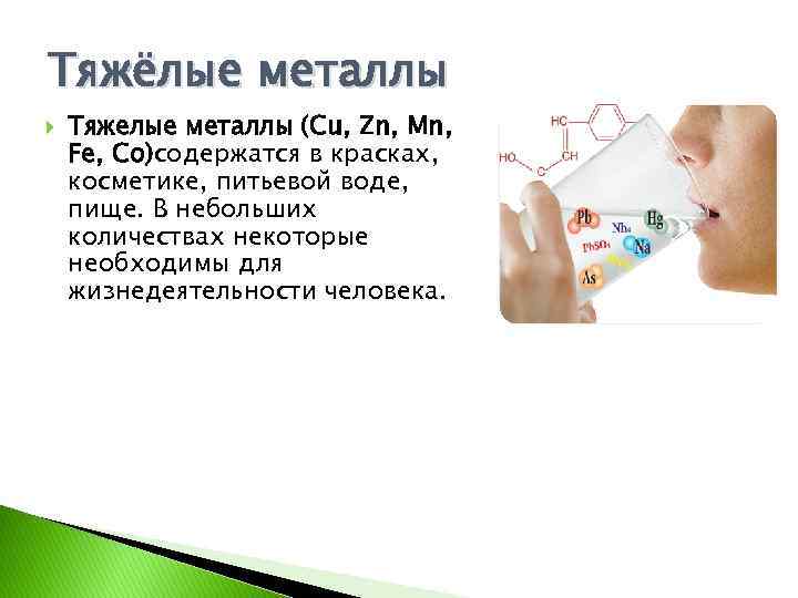 Тяжёлые металлы Тяжелые металлы (Сu, Zn, Mn, Fe, Co)содержатся в красках, косметике, питьевой воде,