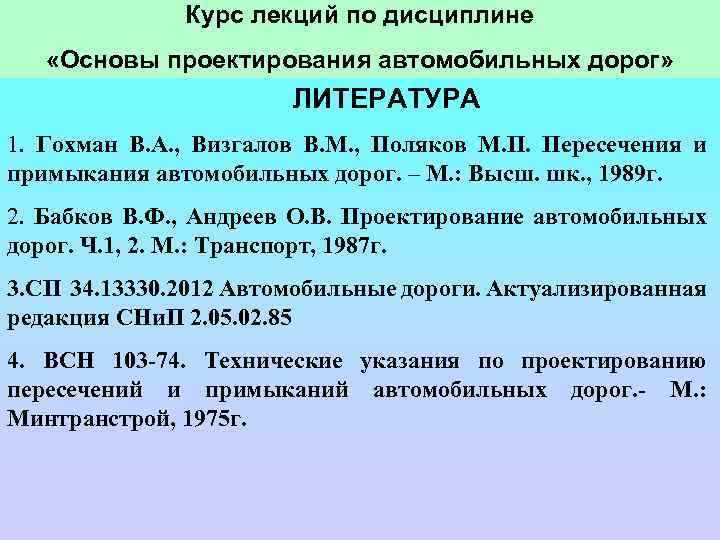 Курс лекций по дисциплине «Основы проектирования автомобильных дорог» ЛИТЕРАТУРА 1. Гохман В. А. ,