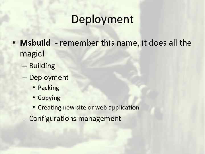 Deployment • Msbuild - remember this name, it does all the magic! – Building