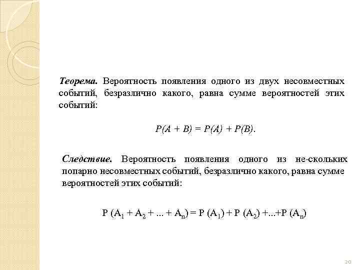 Теорема. Вероятность появления одного из двух несовместных событий, безразлично какого, равна сумме вероятностей этих