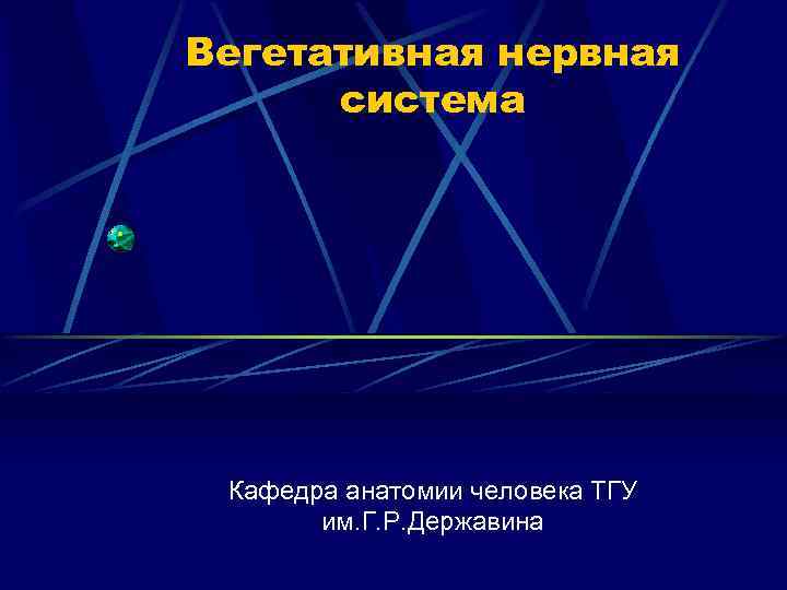 Вегетативная нервная система Кафедра анатомии человека ТГУ им. Г. Р. Державина 