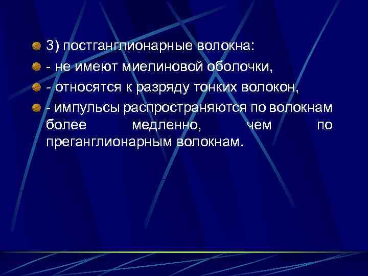 3) постганглионарные волокна: не имеют миелиновой оболочки, - относятся к разряду тонких волокон, импульсы