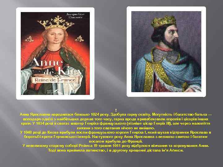  Анна Ярославна народилася близько 1024 року. Здобула гарну освіту. Могутність і багатство батька