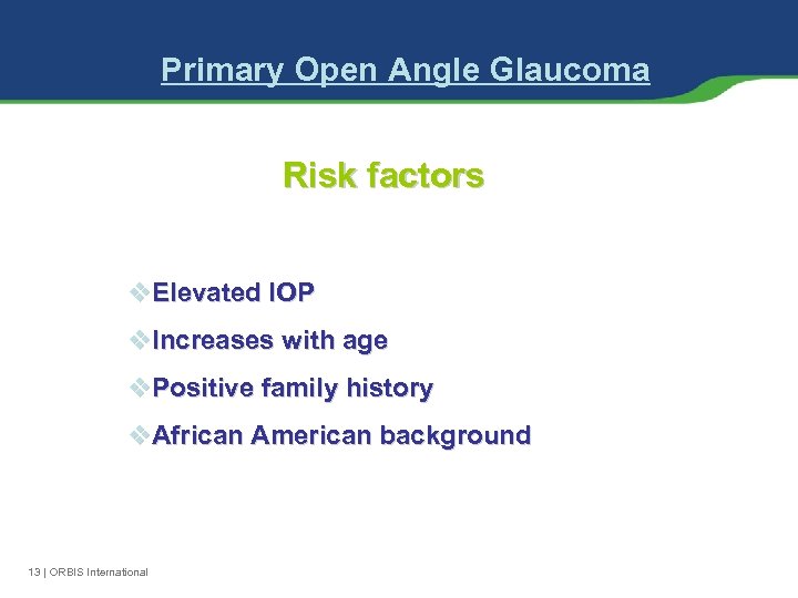 Primary Open Angle Glaucoma Risk factors v. Elevated IOP v. Increases with age v.