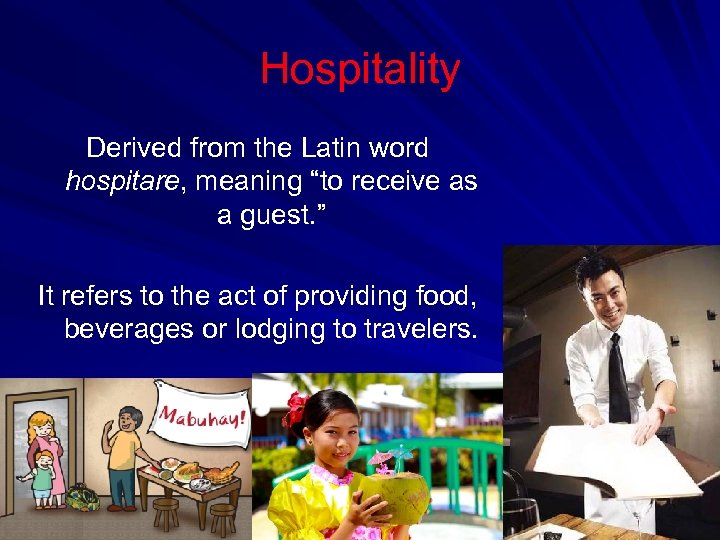 Hospitality Derived from the Latin word hospitare, meaning “to receive as a guest. ”