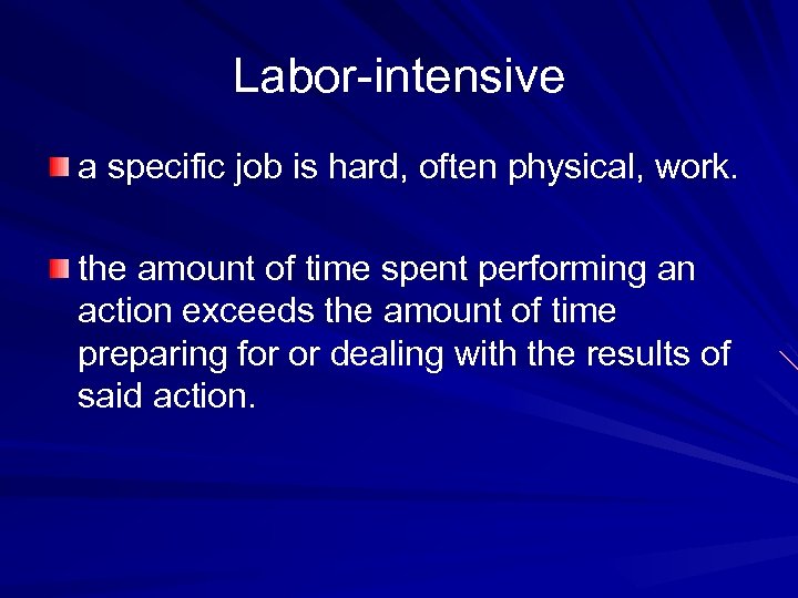 Labor-intensive a specific job is hard, often physical, work. the amount of time spent