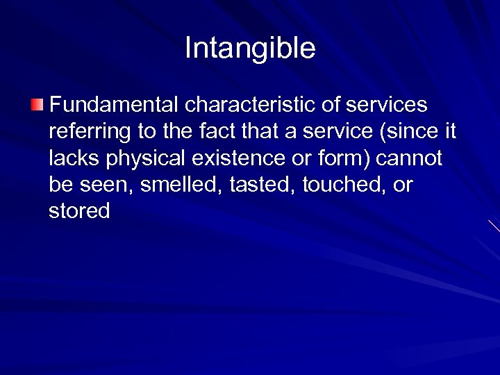 Intangible Fundamental characteristic of services referring to the fact that a service (since it