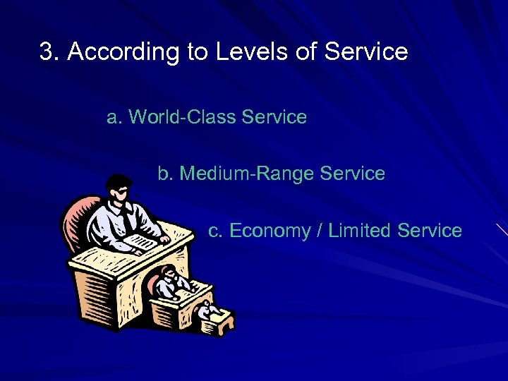 3. According to Levels of Service a. World-Class Service b. Medium-Range Service c. Economy