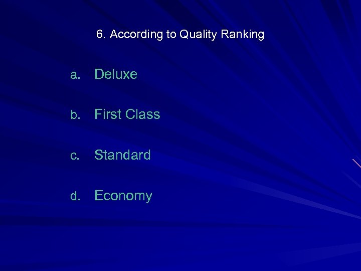 6. According to Quality Ranking a. Deluxe b. First Class c. Standard d. Economy