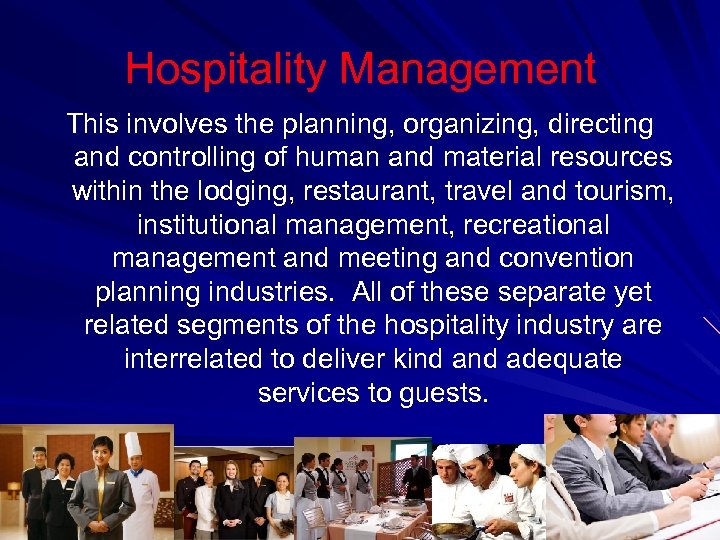 Hospitality Management This involves the planning, organizing, directing and controlling of human and material