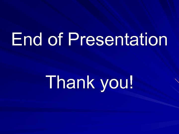 End of Presentation Thank you! 