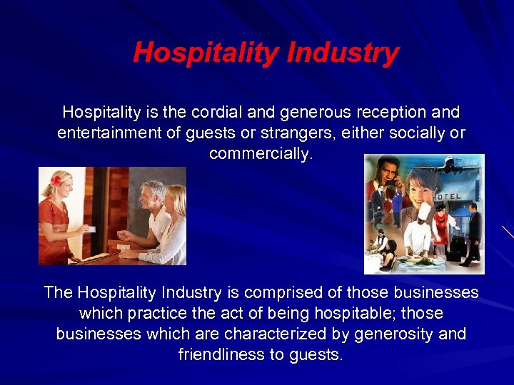 Hospitality Industry Hospitality is the cordial and generous reception and entertainment of guests or