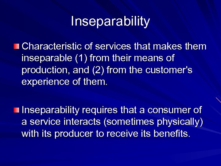 Inseparability Characteristic of services that makes them inseparable (1) from their means of production,