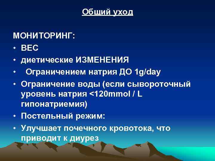 Общий уход МОНИТОРИНГ: • ВЕС • диетические ИЗМЕНЕНИЯ • Ограничением натрия ДО 1 g/day