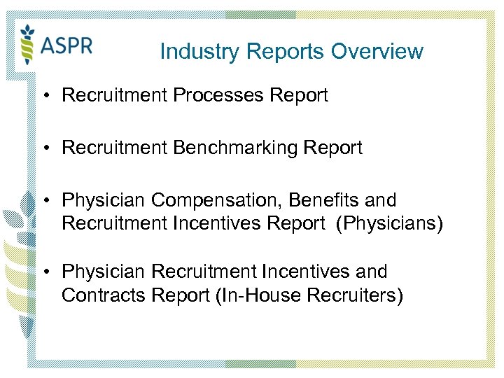 Industry Reports Overview • Recruitment Processes Report • Recruitment Benchmarking Report • Physician Compensation,
