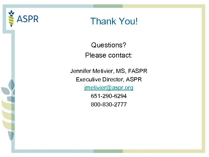 Thank You! Questions? Please contact: Jennifer Metivier, MS, FASPR Executive Director, ASPR jmetivier@aspr. org