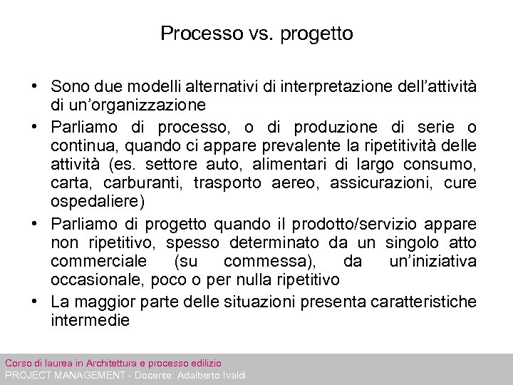 Processo vs. progetto • Sono due modelli alternativi di interpretazione dell’attività di un’organizzazione •