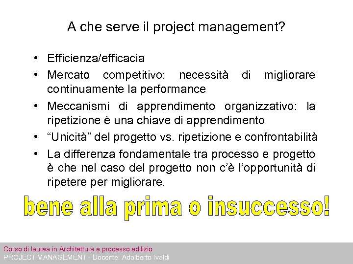 A che serve il project management? • Efficienza/efficacia • Mercato competitivo: necessità di migliorare