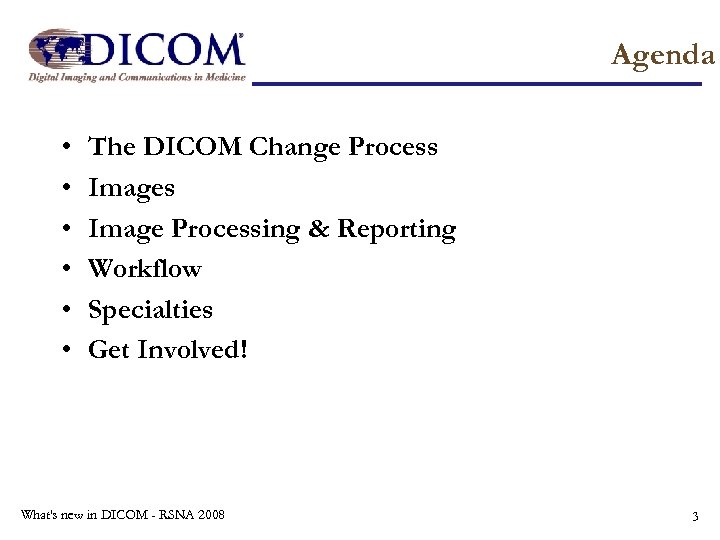 Agenda • • • The DICOM Change Process Image Processing & Reporting Workflow Specialties