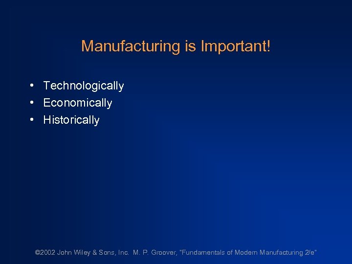 Manufacturing is Important! • Technologically • Economically • Historically © 2002 John Wiley &