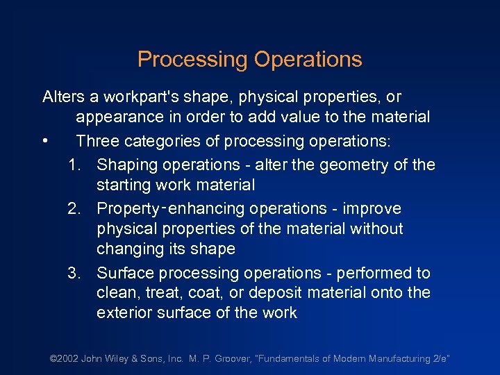 Processing Operations Alters a workpart's shape, physical properties, or appearance in order to add