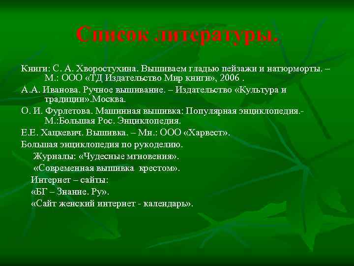 Список литературы. Книги: С. А. Хворостухина. Вышиваем гладью пейзажи и натюрморты. – М. :