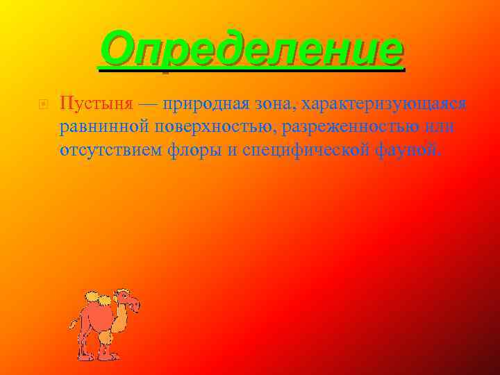 Определение Пустыня — природная зона, характеризующаяся равнинной поверхностью, разреженностью или отсутствием флоры и специфической