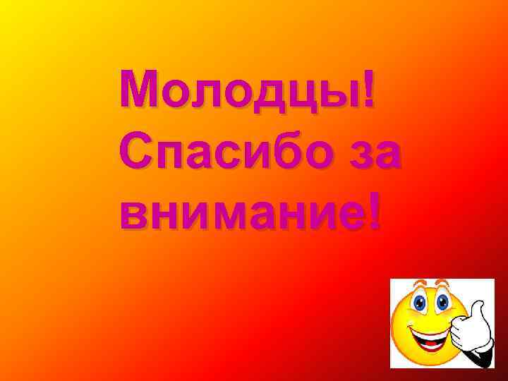 Молодцы! Спасибо за внимание! 