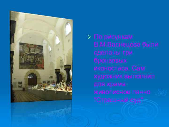 Ø По рисункам В. М. Васнецова были сделаны три бронзовых иконостаса. Сам художник выполнил
