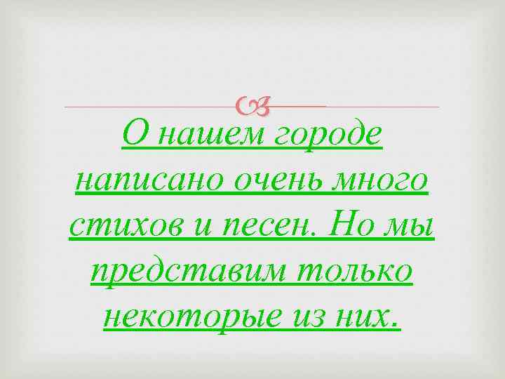  О нашем городе написано очень много стихов и песен. Но мы представим только