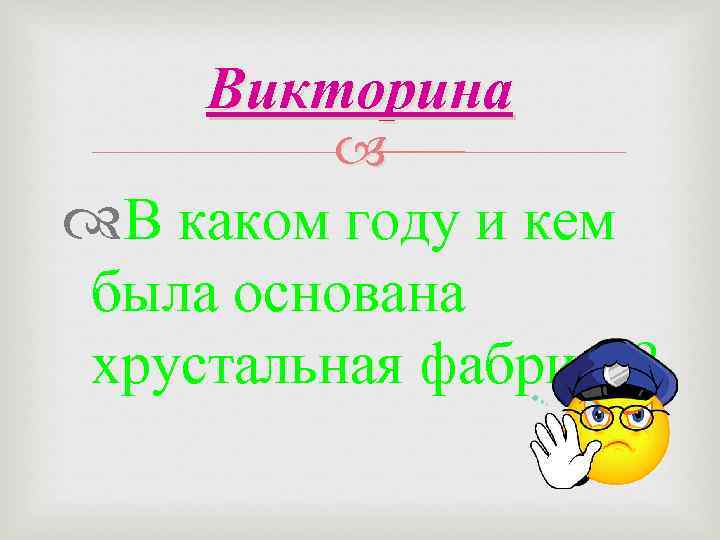 Викторина В каком году и кем была основана хрустальная фабрика? 