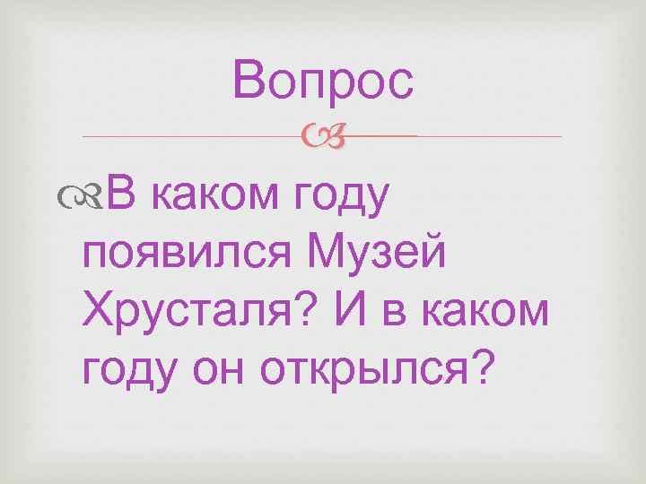 Вопрос В каком году появился Музей Хрусталя? И в каком году он открылся? 