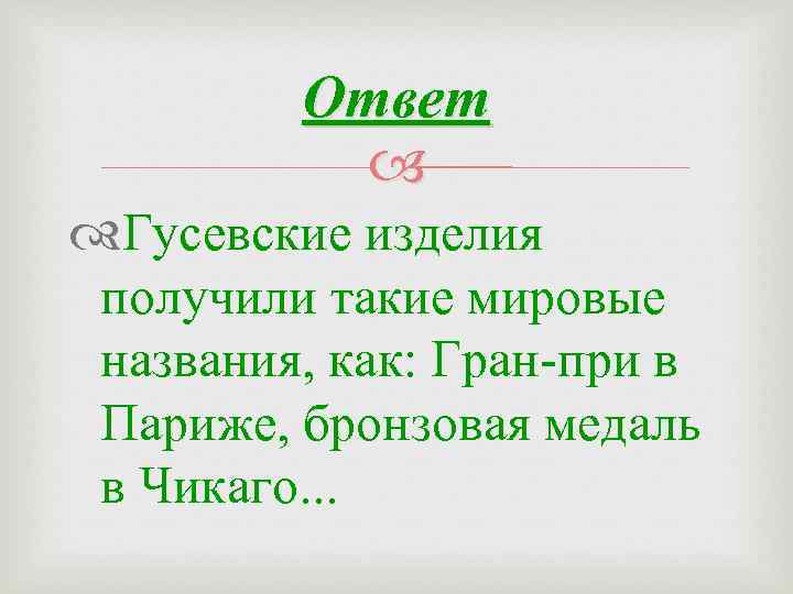 Ответ Гусевские изделия получили такие мировые названия, как: Гран-при в Париже, бронзовая медаль в