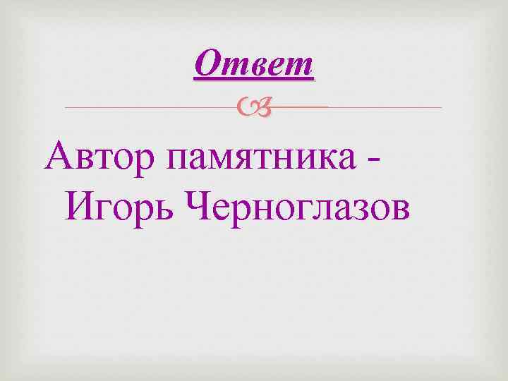 Ответ Автор памятника Игорь Черноглазов 