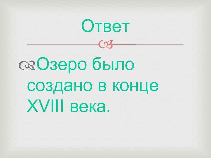 Ответ Озеро было создано в конце XVIII века. 