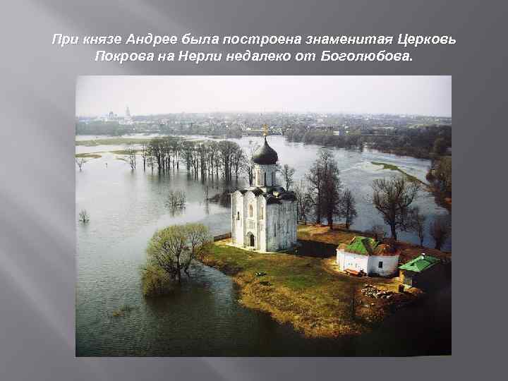 При князе Андрее была построена знаменитая Церковь Покрова на Нерли недалеко от Боголюбова. 