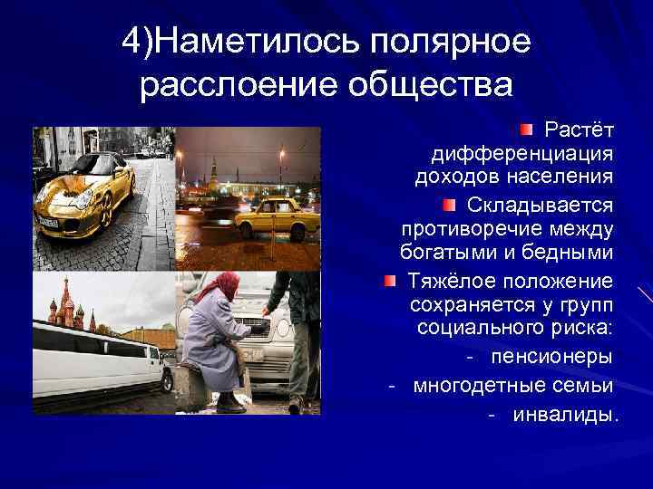 4)Наметилось полярное расслоение общества Растёт дифференциация доходов населения Складывается противоречие между богатыми и бедными