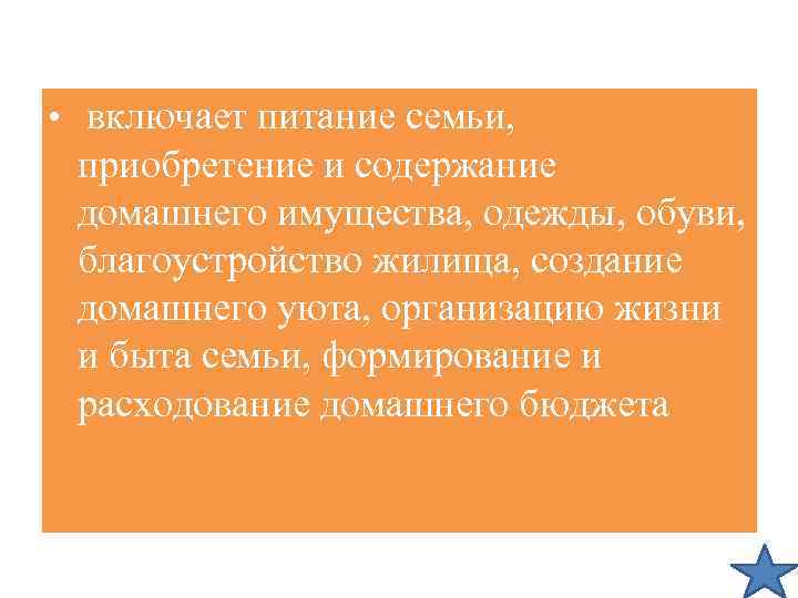  • включает питание семьи, приобретение и содержание домашнего имущества, одежды, обуви, благоустройство жилища,