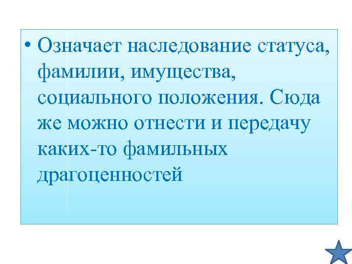  • Означает наследование статуса, фамилии, имущества, социального положения. Сюда же можно отнести и