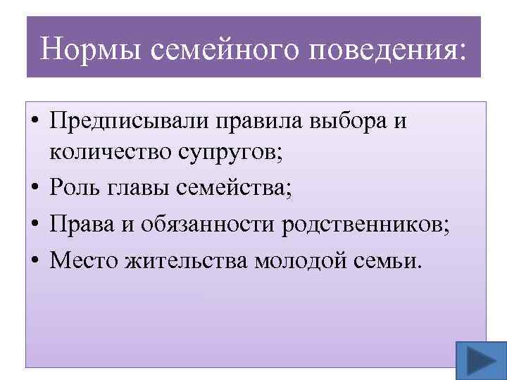 Нормы семейного поведения: • Предписывали правила выбора и количество супругов; • Роль главы семейства;