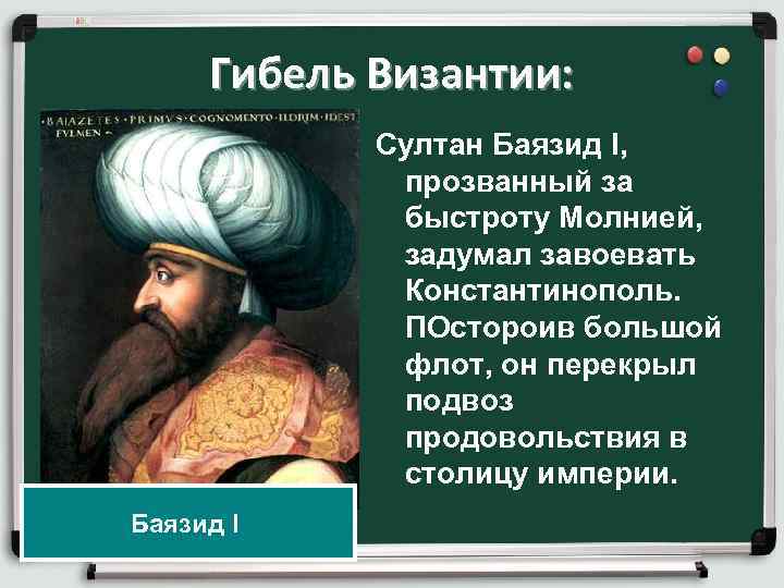 Гибель Византии: Султан Баязид I, прозванный за быстроту Молнией, задумал завоевать Константинополь. ПОстороив большой