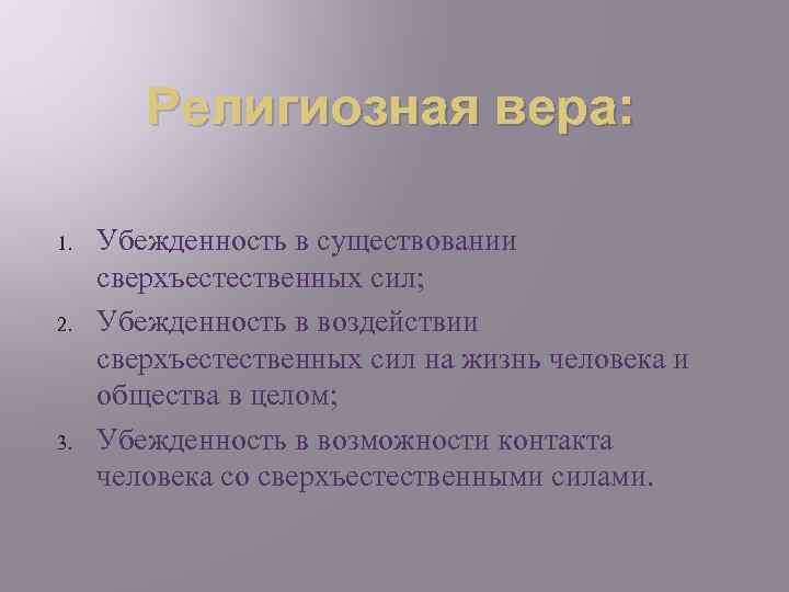 Религиозная вера: 1. 2. 3. Убежденность в существовании сверхъестественных сил; Убежденность в воздействии сверхъестественных