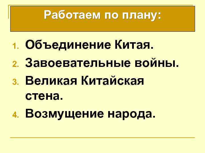 Работаем по плану: 1. 2. 3. 4. Объединение Китая. Завоевательные войны. Великая Китайская стена.